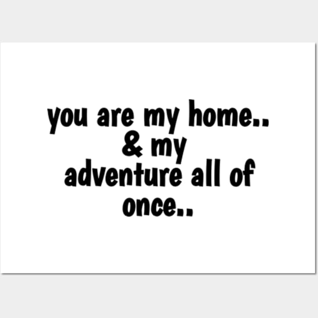 You Are My Home And My Adventure All Of Once Wall Art by Dog and cat lover